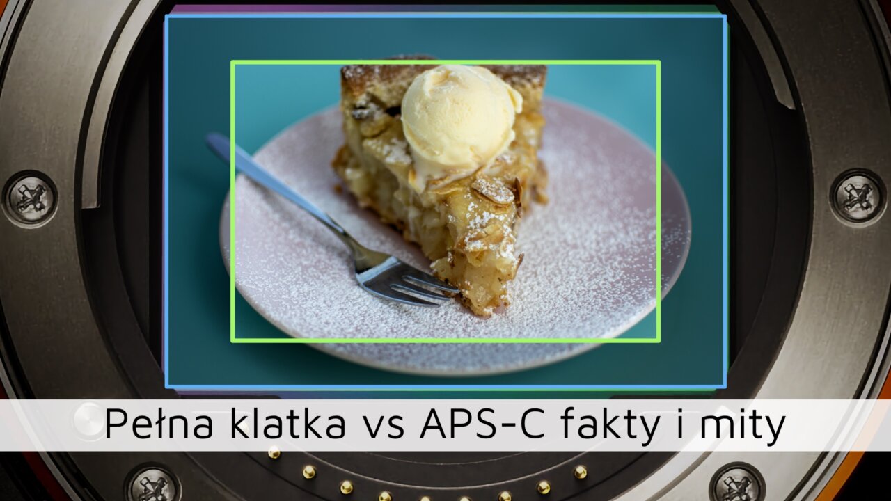 Pełna klatka vs APS-C – fakty i mity