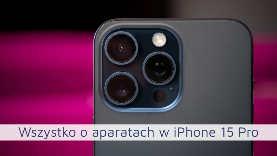 Wszystko o aparatach w iPhone 15 Pro